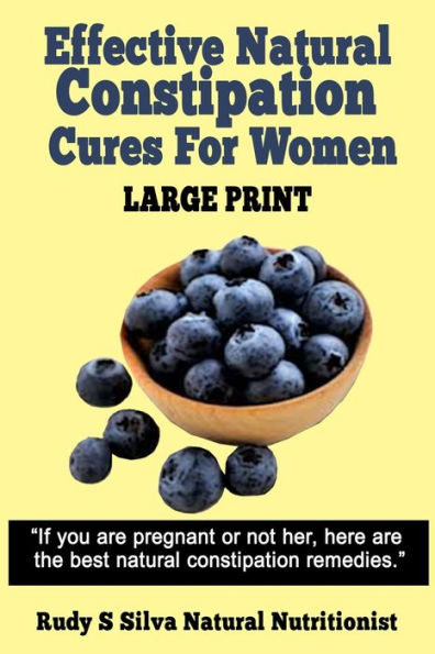 Effective Natural Constipation Cures For Women: Large Print: If you are pregnant or not here are the best natural constipation remedies