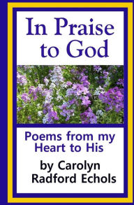 Title: In Praise To God, Author: Carolyn Radford Echols