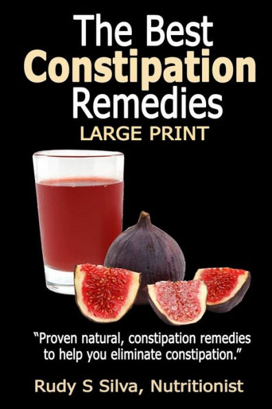 The Best Constipation Remedies: Large Print: Proven natural, constipation remedies to help you eliminate constipation