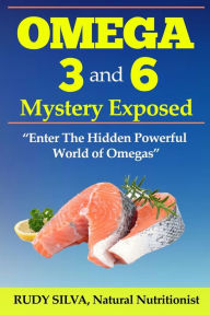 Title: The Omega 3 and 6 Mystery Exposed: Large Print: Enter The Hidden Powerful World of Omegas, Author: Rudy Silva Silva