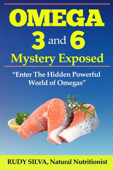 The Omega 3 and 6 Mystery Exposed: Large Print: Enter The Hidden Powerful World of Omegas