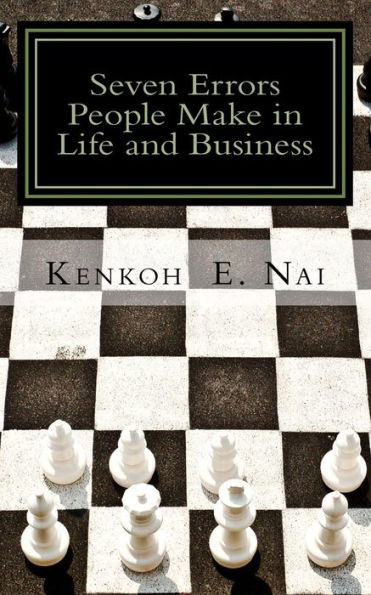 7 Errors People Make in Life and Business: Don't overlook them and spend a lifetime in regret