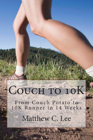 Couch to 10K: From Couch Potato to 10K Runner in 14 Weeks