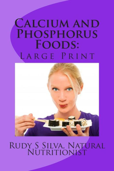 Calcium and Phosphorus Foods: Large Print: Deficiency or Excesses in These Minerals Cause Bone and Brain Power Loss ? Don't Lose Either One