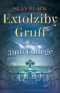 Title: Extolziby Gruff and the 39th College, Author: Sean Black