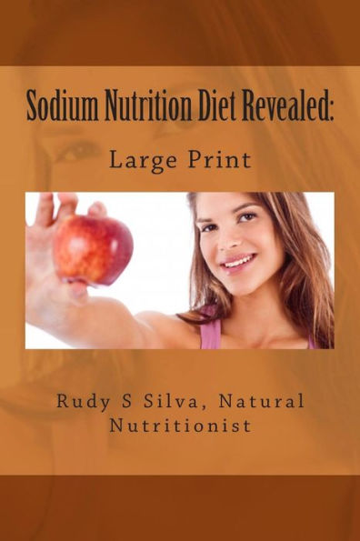 Sodium Nutrition Diet Revealed: Large Print: What You Must To Know About Sodium