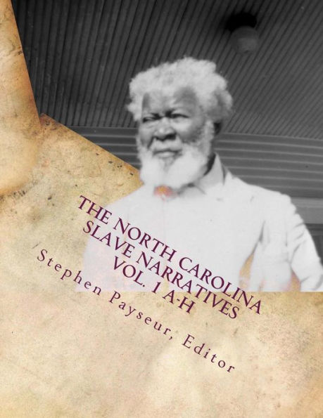 The North Carolina Slave Narratives Vol. 1 A-H: A Folk History of Slavery in the United States from Interviews With Former Slaves