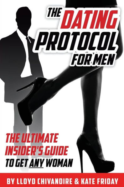 The Dating Protocol For Men: The Ultimate Insider's Guide to Get Any Woman