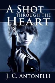 Title: A Shot through the Heart, Author: Jc Antonelli