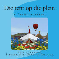 Title: Die tent op die plein: 'n Prenteboeklied, Author: Marie Tredoux