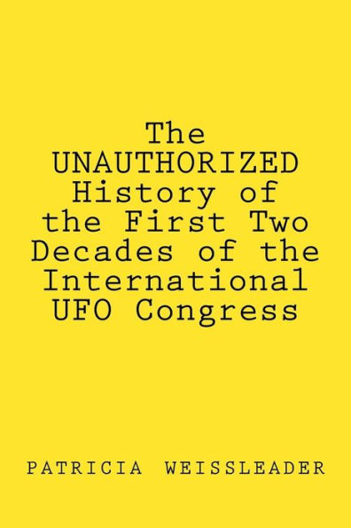 The UNAUTHORIZED History of the First Two Decades of the International UFO Congress