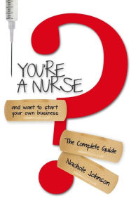 Title: You're a Nurse and Want to Start Your Own Business?: The Complete Guide, Author: Nachole Johnson