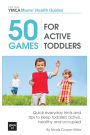 50 Games For Active Toddlers: Quick Everyday Hints And Tips To Keep Toddlers Active, Healthy And Occupied