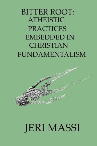 Bitter Root: Atheistic Practices Embedded Christian Fundamentalism