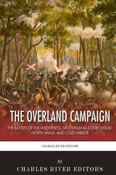 The Overland Campaign: The Battles of the Wilderness, Spotsylvania Court House, North Anna, and Cold Harbor