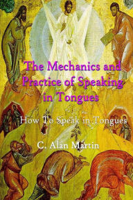 Title: The Mechanics and Practice of Speaking in Tongues: How to Speak in Tongues 