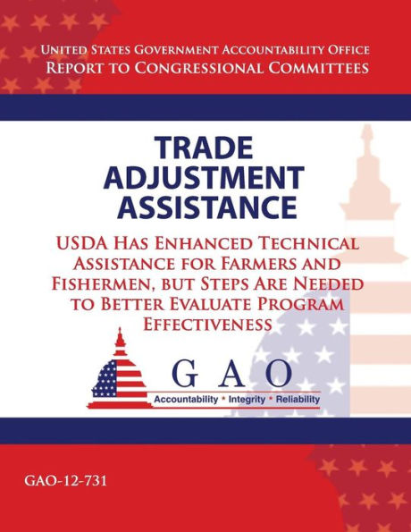 Trade Adjustment Assistance: USDA Has Enhanced Technical Assistance for Farmers and Fisherman, but Steps Are Needed to Better Evaluate Program Effectiveness