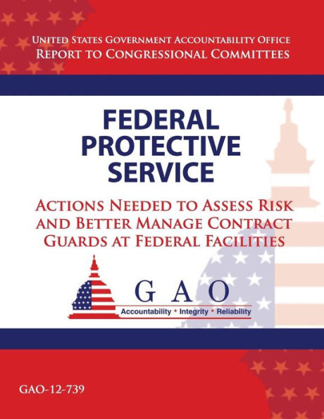 Federal Protective Service: Action Needed to Asses Risk and Better Manage Contract Guards at Federal Facilities
