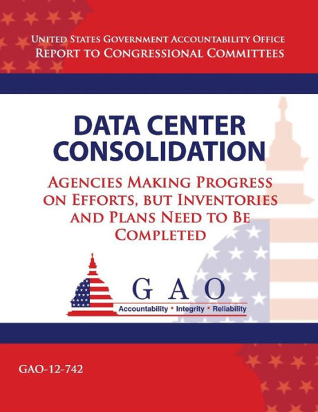 Data Center Consolidation: Agencies Making Progress on Efforts, but Inventories and Plans Need to Be Completed