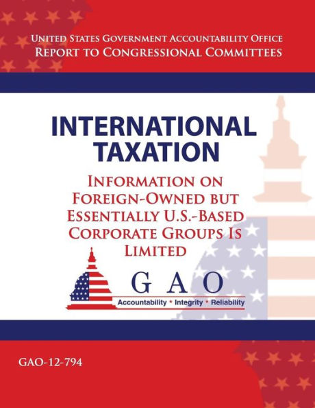 International Taxation: Information on Foreign-Owned but Essentially U.S.-Based Corperate Groups Is Limited