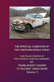 Title: The Spiritual Condition of the Christian World Today... Volume II: Why Its Destruction Is Imminent, Author: Frank Buddy Vaiden