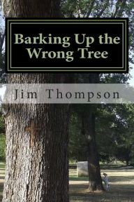 Title: Barking Up the Wrong Tree, Author: Jim Thompson