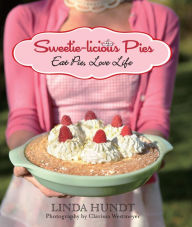 Title: Sweetie-licious Pies: Eat Pie, Love Life, Author: Linda Hundt