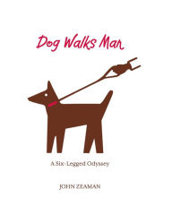 Title: Dog Walks Man: A Six-Legged Odyssey, Author: John Zeaman