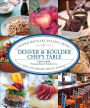 Denver & Boulder Chef's Table: Extraordinary Recipes from the Colorado Front Range