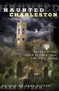 Title: Haunted Charleston: Scary Sites, Eerie Encounters, and Tall Tales, Author: Sara Pitzer