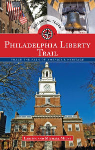 Title: Philadelphia Liberty Trail: Trace the Path of America's Heritage, Author: Larissa Milne