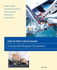 Title: How to Start a Home-based Computer Repair Business, Author: Ryan Arter