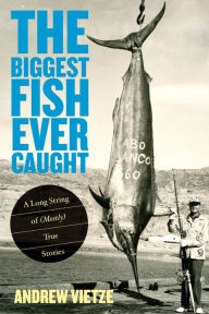 Title: Biggest Fish Ever Caught: A Long String of (Mostly) True Stories, Author: Andrew Vietze