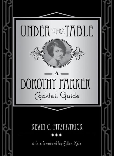 Under the Table: A Dorothy Parker Cocktail Guide