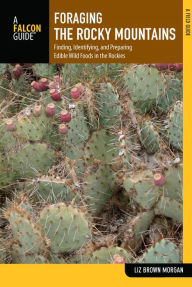 Title: Foraging the Rocky Mountains: Finding, Identifying, and Preparing Edible Wild Foods in the Rockies, Author: Liz Brown Morgan