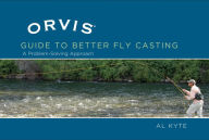 Title: Orvis Guide to Better Fly Casting: A Problem-Solving Approach, Author: Al Kyte