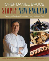 Title: Chef Daniel Bruce Simply New England: Seasonal Recipes That Celebrate Land and Sea, Author: Daniel Bruce
