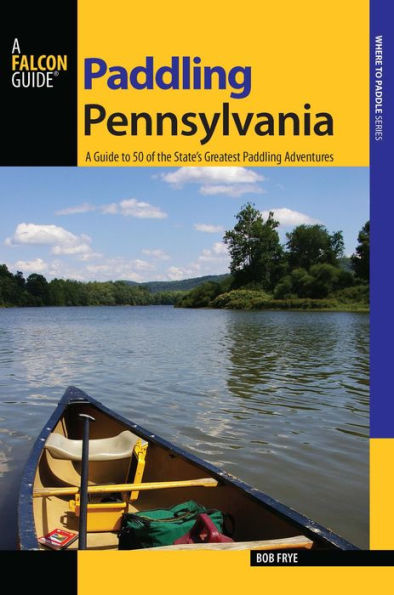 Paddling Pennsylvania: A Guide to 50 of the State's Greatest Paddling Adventures