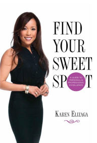 Title: Find Your Sweet Spot: A Guide To Personal And Professional Excellence, Author: Karen Elizaga