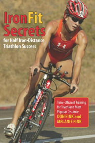 Title: IronFit Secrets for Half Iron-Distance Triathlon Success: Time-Efficient Training for Triathlon's Most Popular Distance, Author: Don Fink