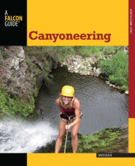 Title: Canyoneering: A Guide to Techniques for Wet and Dry Canyons, Author: David Black