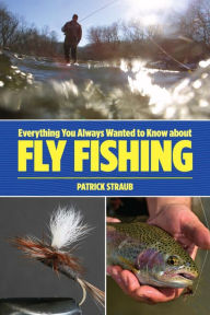 Title: Everything You Always Wanted to Know about Fly Fishing, Author: Patrick Straub