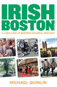 Title: Irish Boston: A Lively Look at Boston's Colorful Irish Past, Author: Michael Quinlin