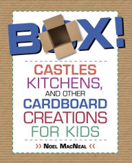 Title: Box!: Castles, Kitchens, and Other Cardboard Creations for Kids, Author: Noel Macneal