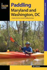 Title: Paddling Maryland and Washington, DC: A Guide to the Area's Greatest Paddling Adventures, Author: Jeff Lowman