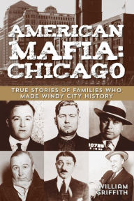 Title: American Mafia: Chicago: True Stories of Families Who Made Windy City History, Author: William Griffith