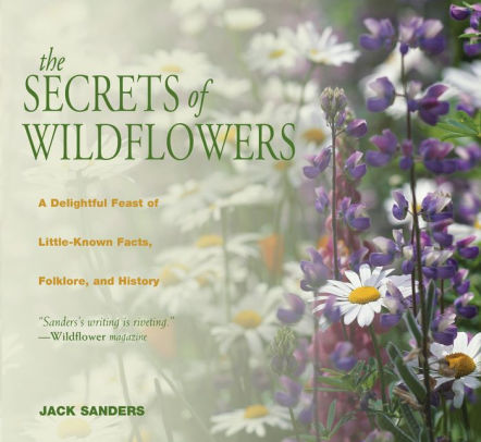 Secrets of Wildflowers: A Delightful Feast Of Little-Known Facts, Folklore, And History