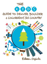 Title: The Kid's Guide to Denver, Boulder & Colorado's Ski Country, Author: Eileen Ogintz