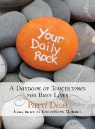 Title: Your Daily Rock: A Daybook of Touchstones for Busy Lives, Author: Patti Digh