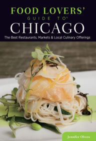 Title: Food Lovers' Guide to® Chicago: The Best Restaurants, Markets & Local Culinary Offerings, Author: Jennifer Olvera